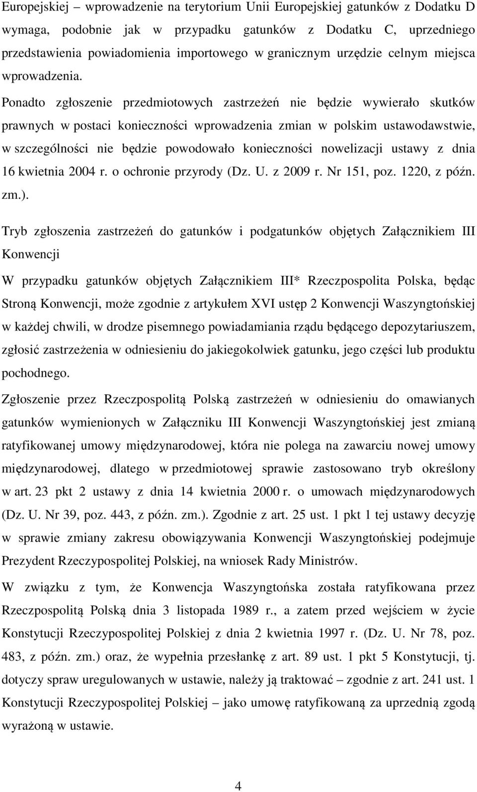 Ponadto zgłoszenie przedmiotowych zastrzeżeń nie będzie wywierało skutków prawnych w postaci konieczności wprowadzenia zmian w polskim ustawodawstwie, w szczególności nie będzie powodowało