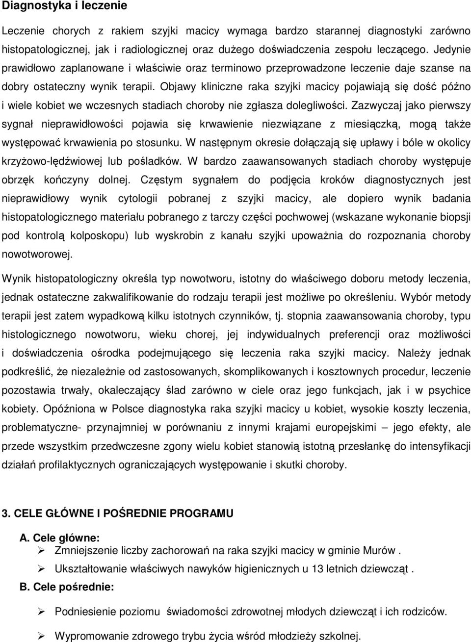 Objawy kliniczne raka szyjki macicy pojawiają się dość późno i wiele kobiet we wczesnych stadiach choroby nie zgłasza dolegliwości.