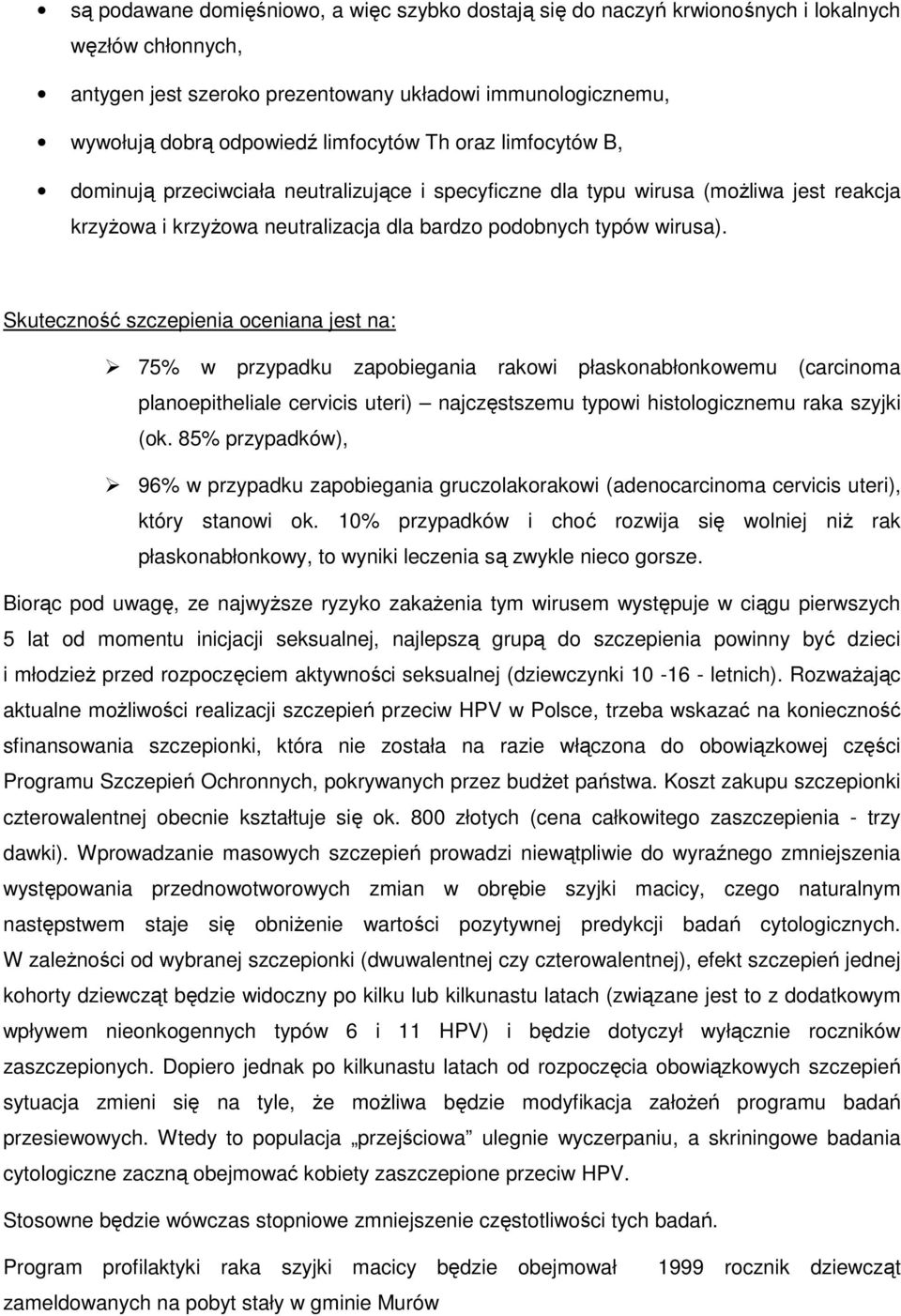 Skuteczność szczepienia oceniana jest na: 75% w przypadku zapobiegania rakowi płaskonabłonkowemu (carcinoma planoepitheliale cervicis uteri) najczęstszemu typowi histologicznemu raka szyjki (ok.