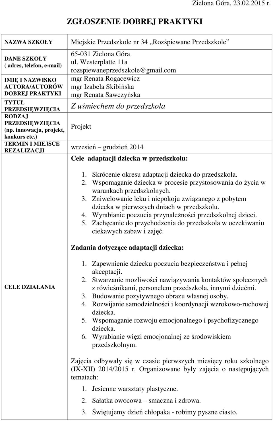 ) TERMIN I MIEJSCE REZALIZACJI Miejskie Przedszkole nr 34 Rozśpiewane Przedszkole 65-031 Zielona Góra ul. Westerplatte 11a rozspiewaneprzedszkole@gmail.