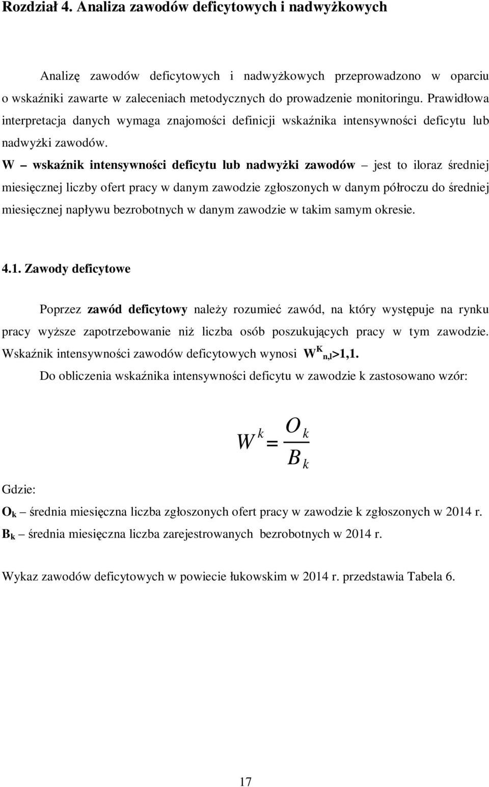 W wskaźnik intensywności deficytu lub nadwyżki zawodów jest to iloraz średniej miesięcznej liczby ofert pracy w danym zawodzie zgłoszonych w danym półroczu do średniej miesięcznej napływu