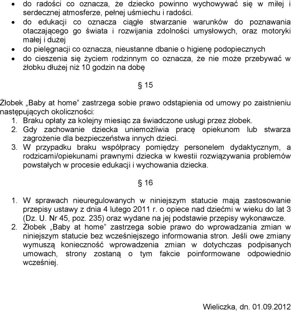 higienę podopiecznych do cieszenia się życiem rodzinnym co oznacza, że nie może przebywać w żłobku dłużej niż 10 godzin na dobę 15 Żłobek Baby at home zastrzega sobie prawo odstąpienia od umowy po