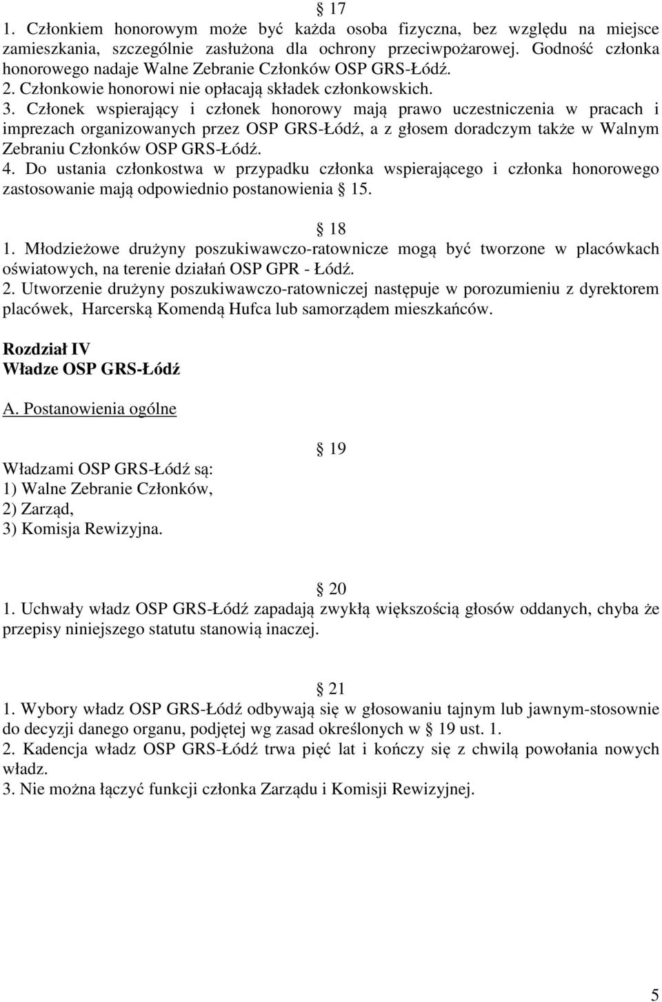 Członek wspierający i członek honorowy mają prawo uczestniczenia w pracach i imprezach organizowanych przez OSP GRS-Łódź, a z głosem doradczym także w Walnym Zebraniu Członków OSP GRS-Łódź. 4.