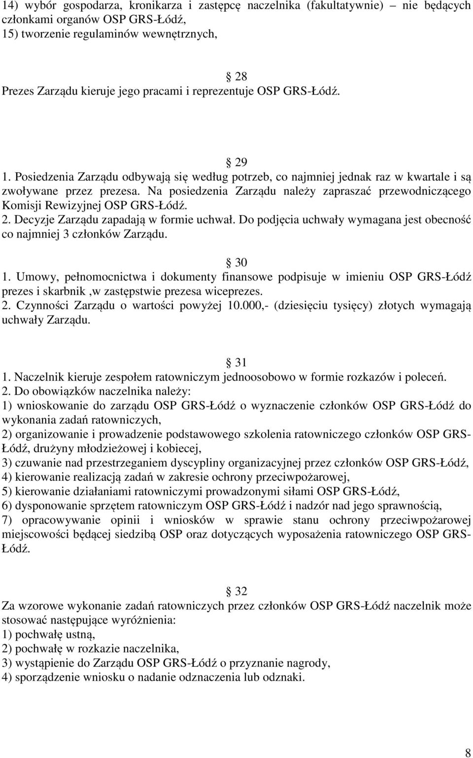 Na posiedzenia Zarządu należy zapraszać przewodniczącego Komisji Rewizyjnej OSP GRS-Łódź. 2. Decyzje Zarządu zapadają w formie uchwał.