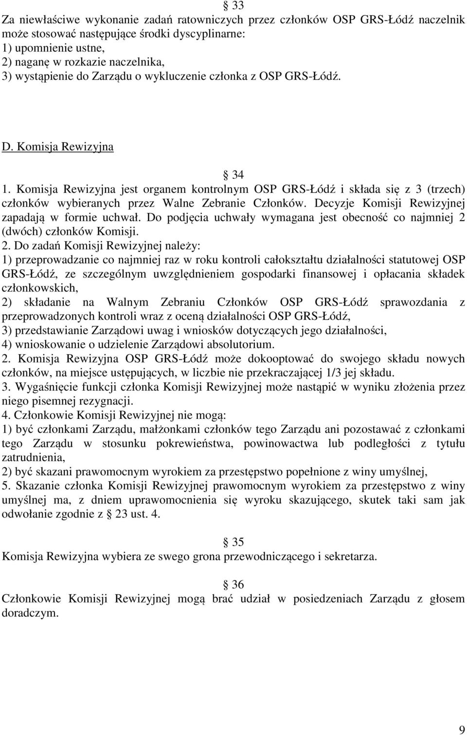 Komisja Rewizyjna jest organem kontrolnym OSP GRS-Łódź i składa się z 3 (trzech) członków wybieranych przez Walne Zebranie Członków. Decyzje Komisji Rewizyjnej zapadają w formie uchwał.