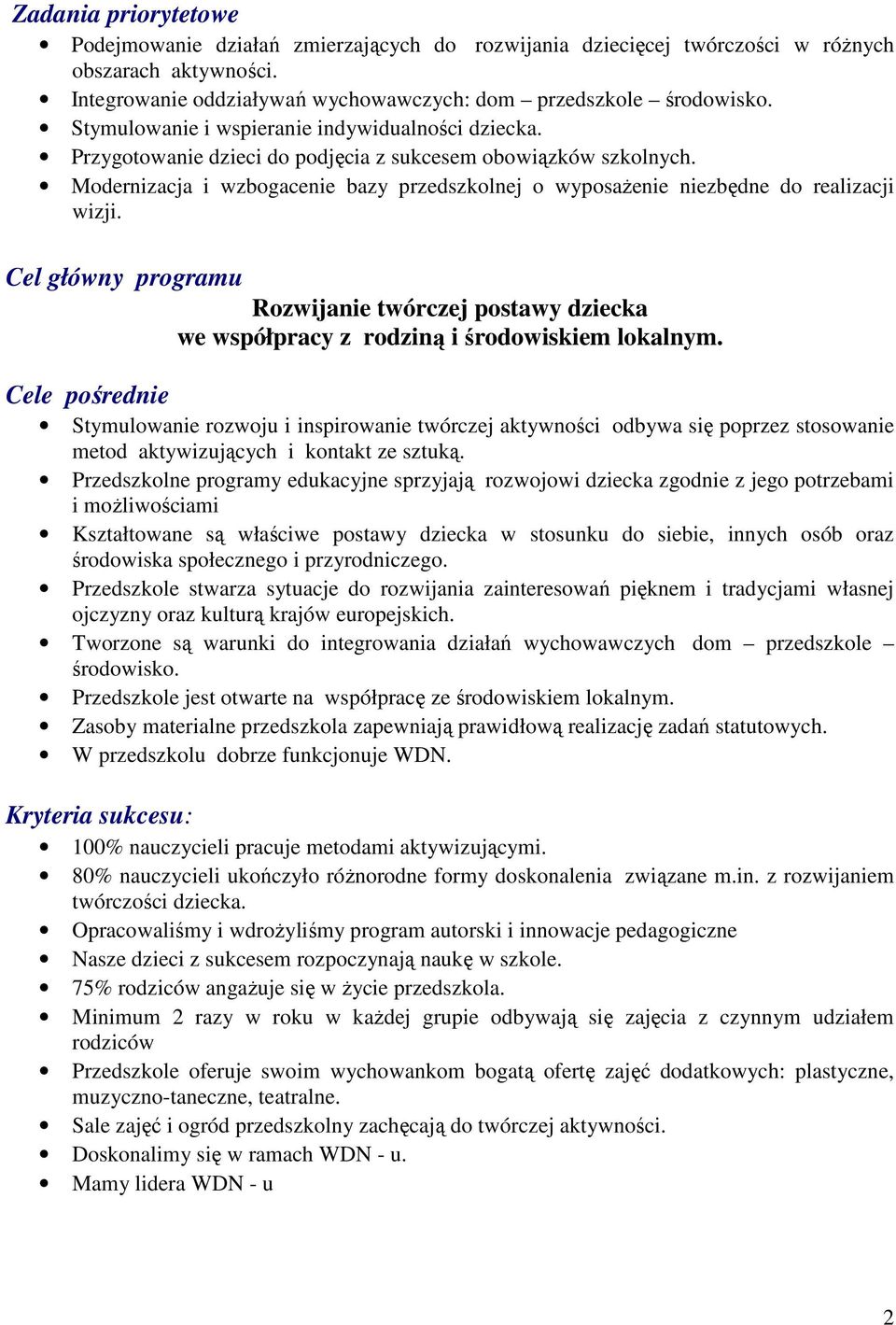 Modernizacja i wzbogacenie bazy przedszkolnej o wyposaŝenie niezbędne do realizacji wizji. Cel główny programu Rozwijanie twórczej postawy dziecka we współpracy z rodziną i środowiskiem lokalnym.