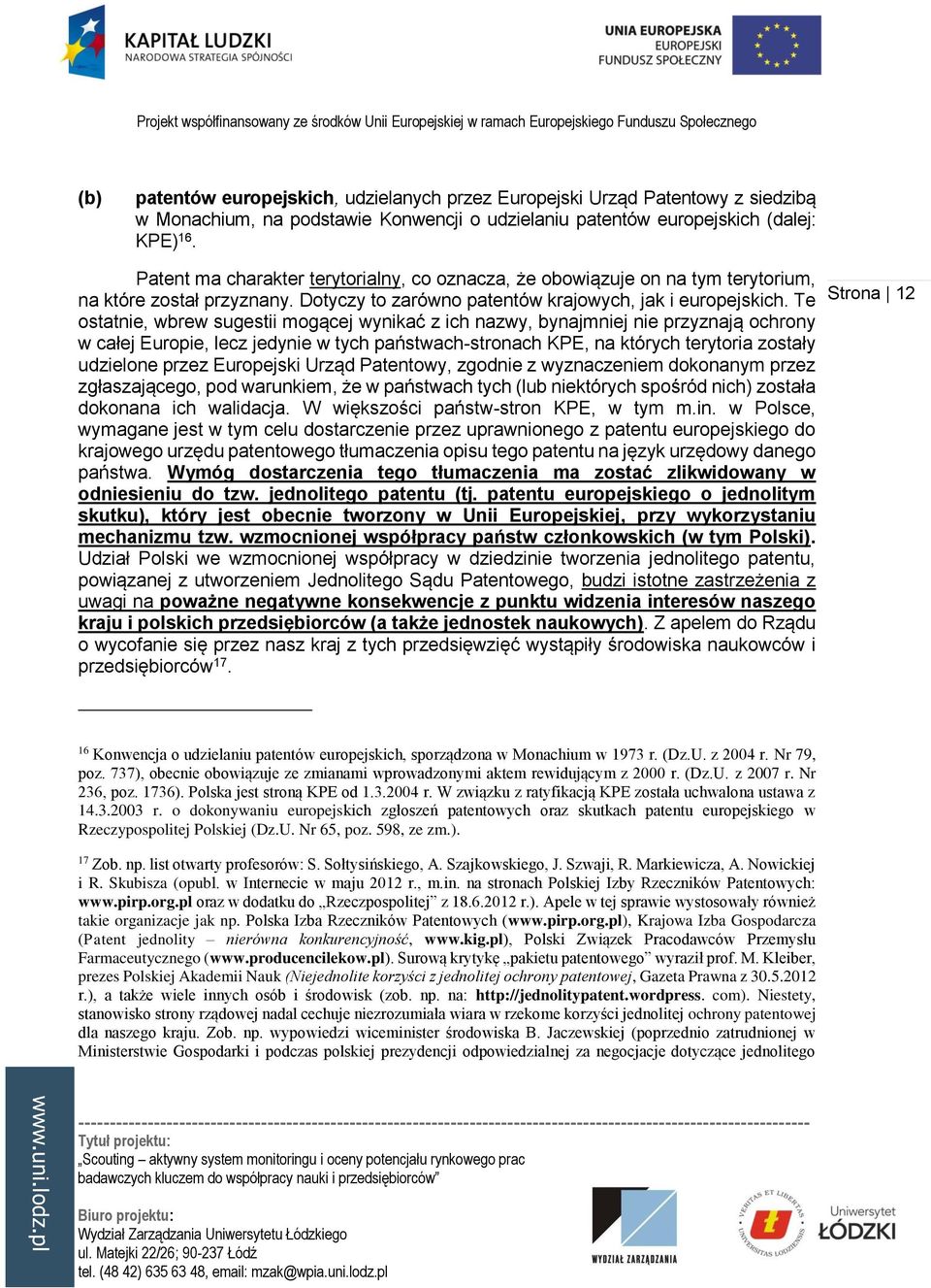 Te ostatnie, wbrew sugestii mogącej wynikać z ich nazwy, bynajmniej nie przyznają ochrony w całej Europie, lecz jedynie w tych państwach-stronach KPE, na których terytoria zostały udzielone przez