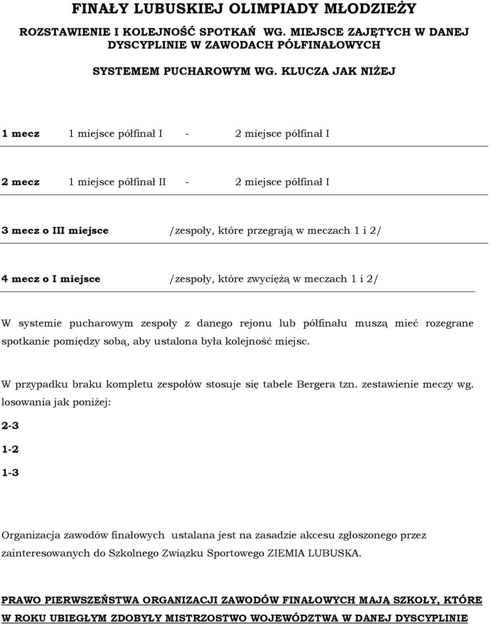 miejsce /zespoły, które zwyciężą w meczach 1 i 2/ W systemie pucharowym zespoły z danego rejonu lub półfinału muszą mieć rozegrane spotkanie pomiędzy sobą, aby ustalona była kolejność miejsc.