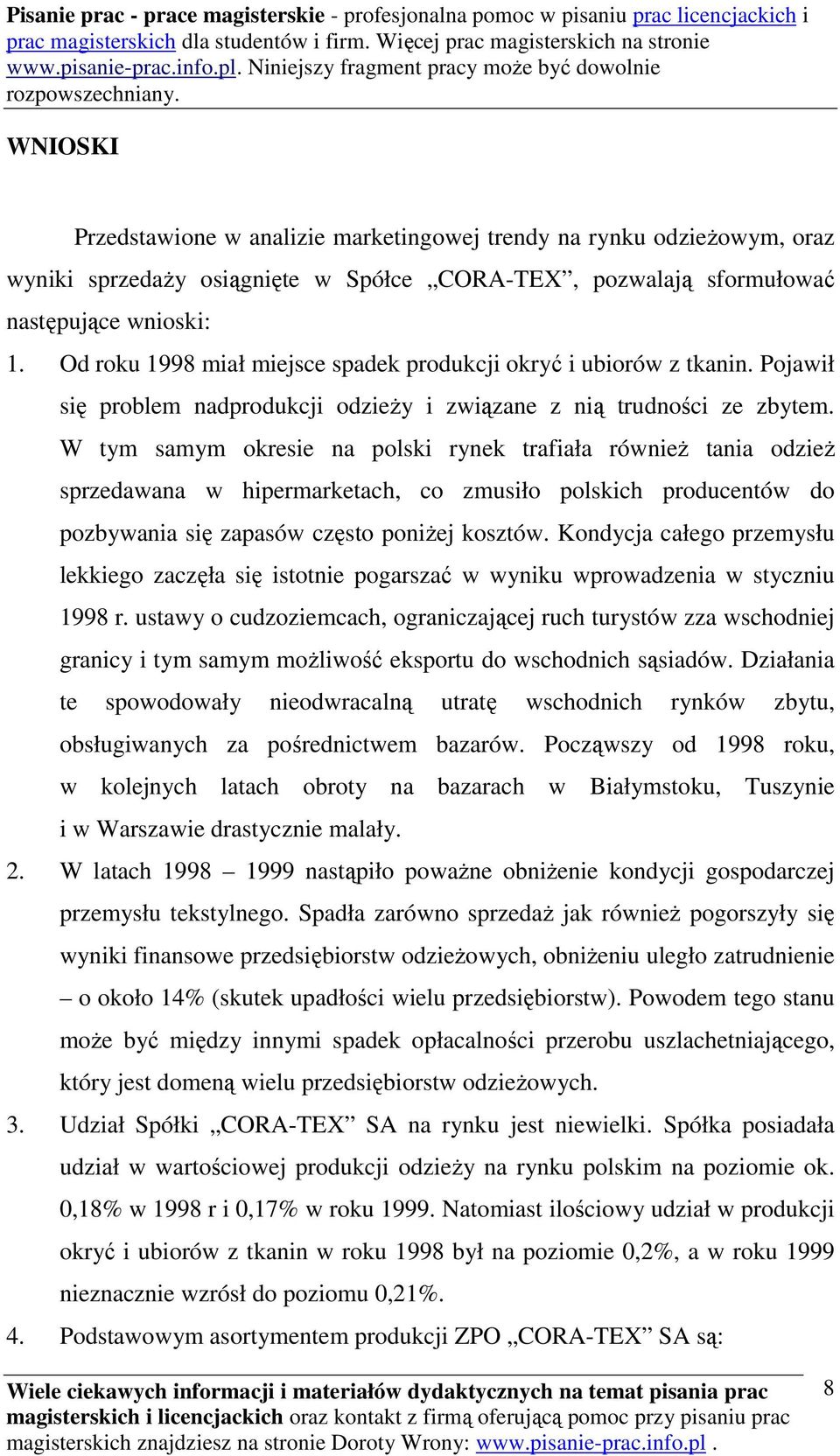 W tym samym okresie na polski rynek trafiała również tania odzież sprzedawana w hipermarketach, co zmusiło polskich producentów do pozbywania się zapasów często poniżej kosztów.