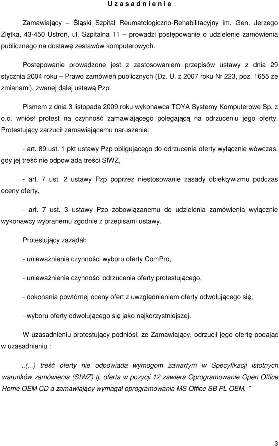 Postępowanie prowadzone jest z zastosowaniem przepisów ustawy z dnia 29 stycznia 2004 roku Prawo zamówień publicznych (Dz. U. z 2007 roku Nr 223, poz. 1655 ze zmianami), zwanej dalej ustawą Pzp.