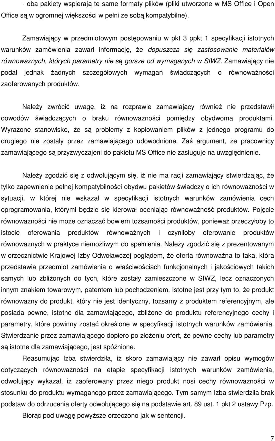 gorsze od wymaganych w SIWZ. Zamawiający nie podał jednak Ŝadnych szczegółowych wymagań świadczących o równowaŝności zaoferowanych produktów.