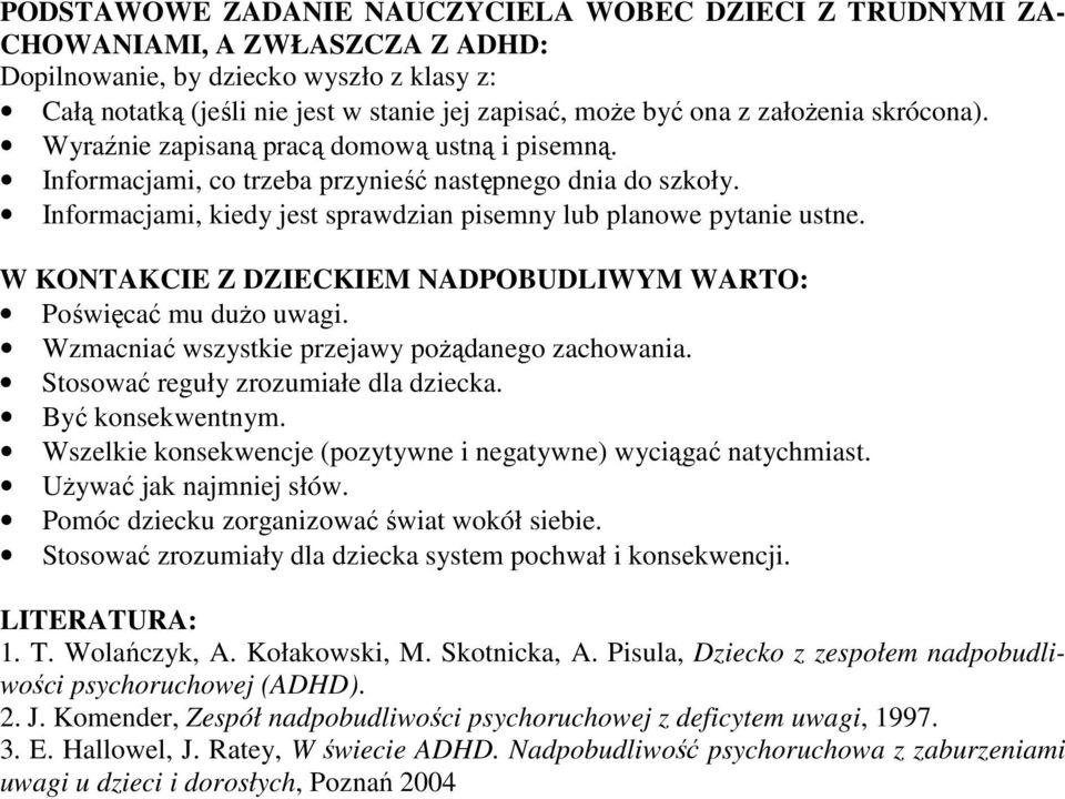 W KONTAKCIE Z DZIECKIEM NADPOBUDLIWYM WARTO: Poświęcać mu duŝo uwagi. Wzmacniać wszystkie przejawy poŝądanego zachowania. Stosować reguły zrozumiałe dla dziecka. Być konsekwentnym.