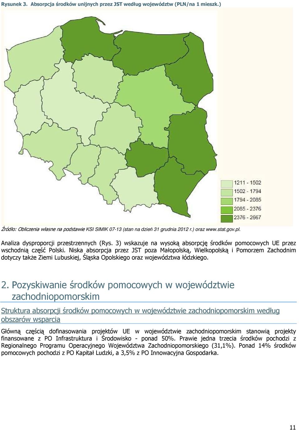 Niska absorpcja przez JST poza Małopolską, Wielkopolską i Pomorzem Zachodnim dotyczy takŝe Ziemi Lubuskiej, Śląska Opolskiego oraz województwa łódzkiego. 2.