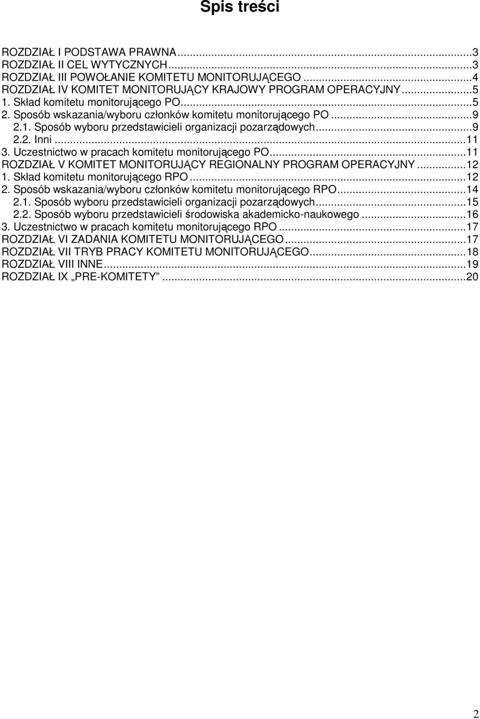 Uczestnictwo w pracach komitetu monitorującego PO...11 ROZDZIAŁ V KOMITET MONITORUJĄCY REGIONALNY PROGRAM OPERACYJNY...12 1. Skład komitetu monitorującego RPO...12 2.