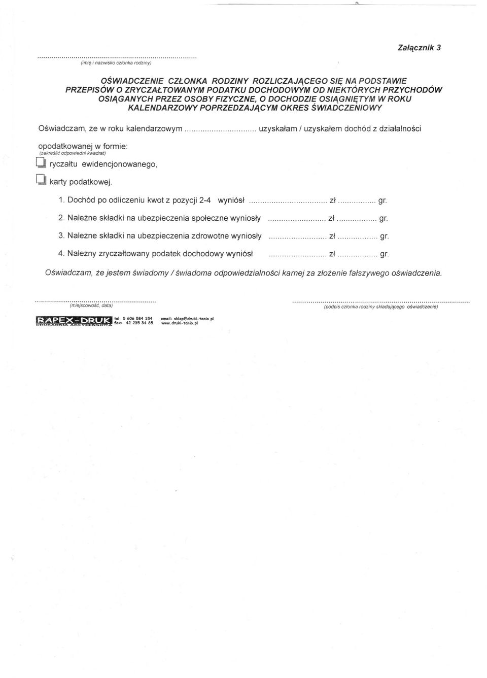 (zakreślić odpowiedni kwadrat) O ryczałtu ewidencjonowanego, O karty podatkowej. 1. Dochód po odliczeniu kwot z pozycji 2-4 wyniósł zł gr. 2. Należne składki na ubezpieczenia społeczne wyniosły zł gr.