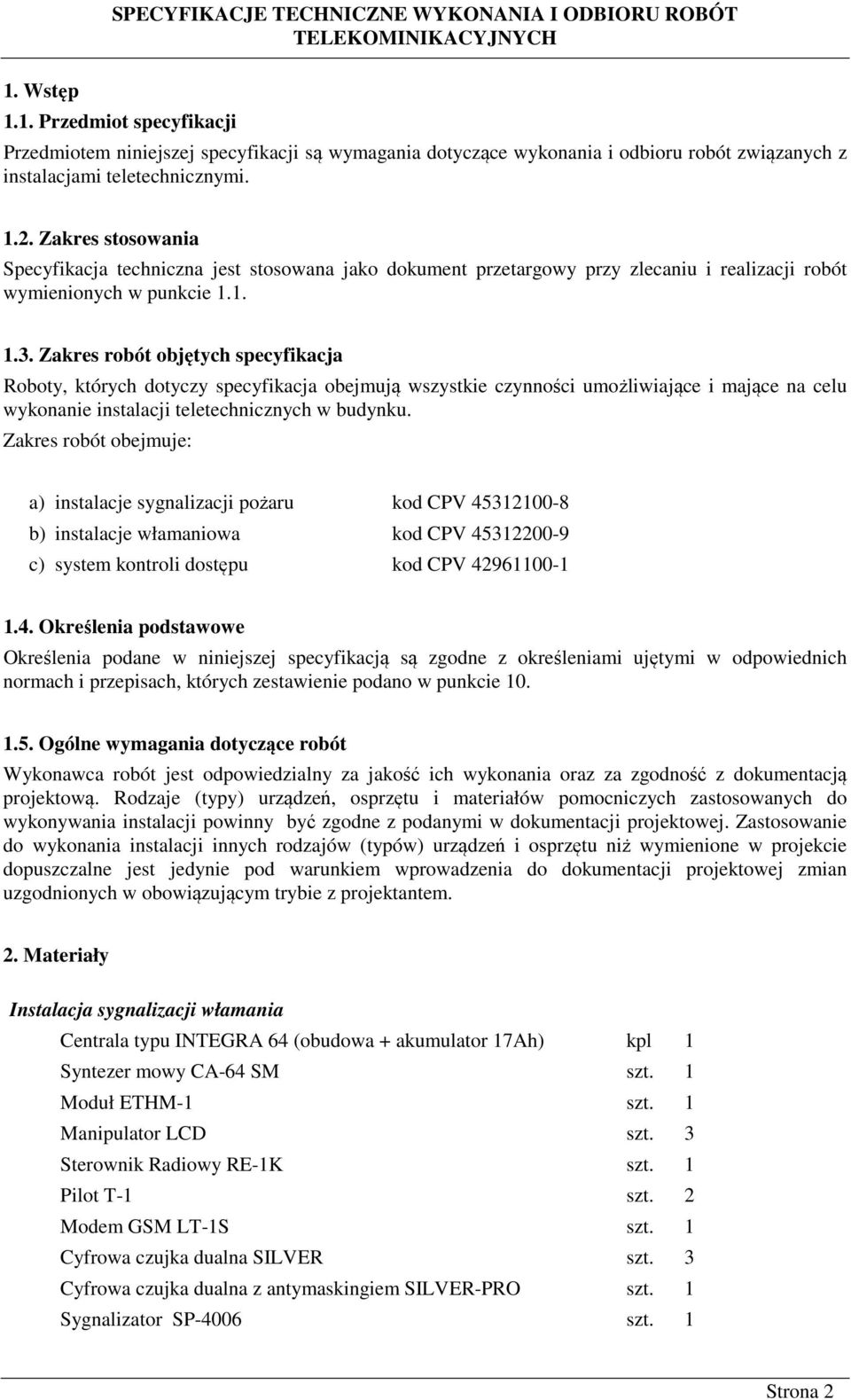 Zakres robót objętych specyfikacja Roboty, których dotyczy specyfikacja obejmują wszystkie czynności umożliwiające i mające na celu wykonanie instalacji teletechnicznych w budynku.