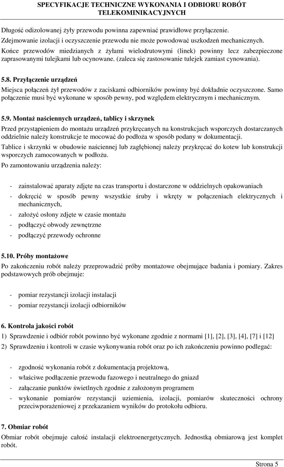 Końce przewodów miedzianych z żyłami wielodrutowymi (linek) powinny lecz zabezpieczone zaprasowanymi tulejkami lub ocynowane. (zaleca się zastosowanie tulejek zamiast cynowania). 5.8.