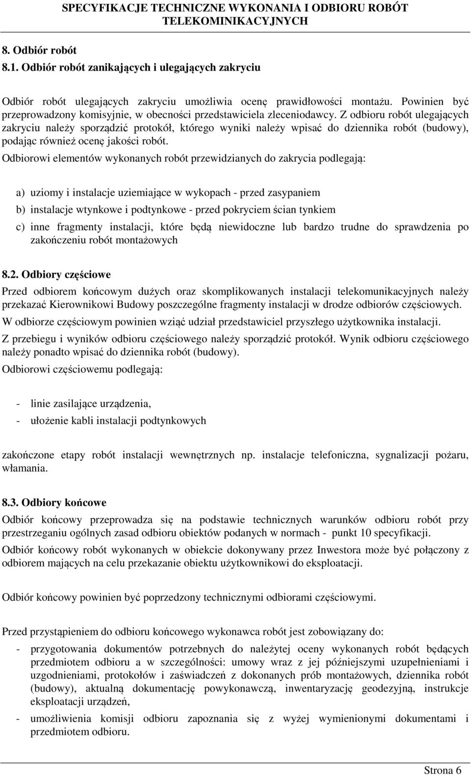 Z odbioru robót ulegających zakryciu należy sporządzić protokół, którego wyniki należy wpisać do dziennika robót (budowy), podając również ocenę jakości robót.