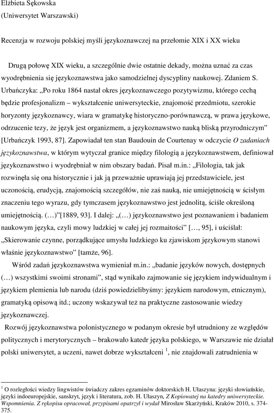 Urbańczyka: Po roku 1864 nastał okres językoznawczego pozytywizmu, którego cechą będzie profesjonalizm wykształcenie uniwersyteckie, znajomość przedmiotu, szerokie horyzonty językoznawcy, wiara w