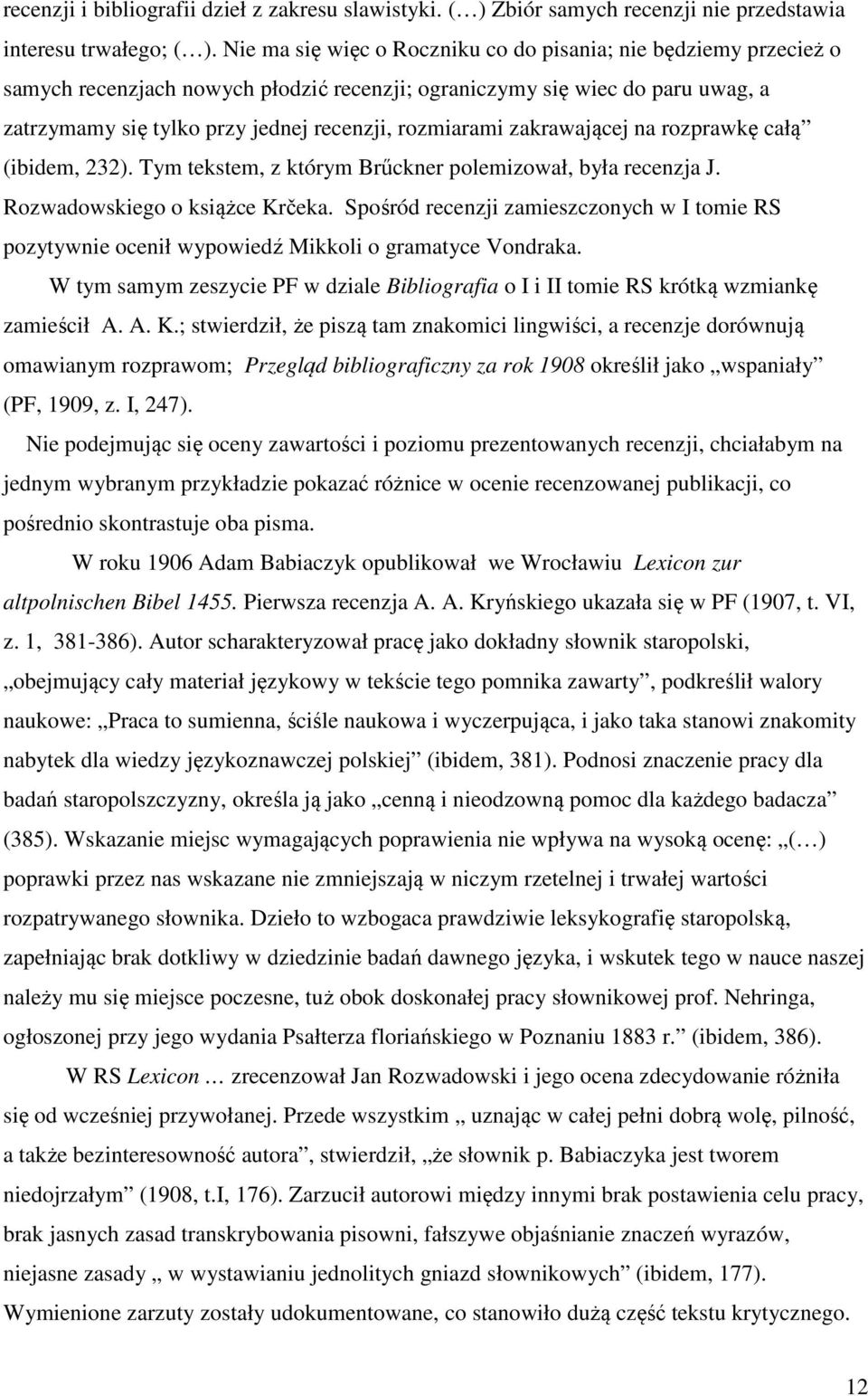 zakrawającej na rozprawkę całą (ibidem, 232). Tym tekstem, z którym Brűckner polemizował, była recenzja J. Rozwadowskiego o książce Krčeka.