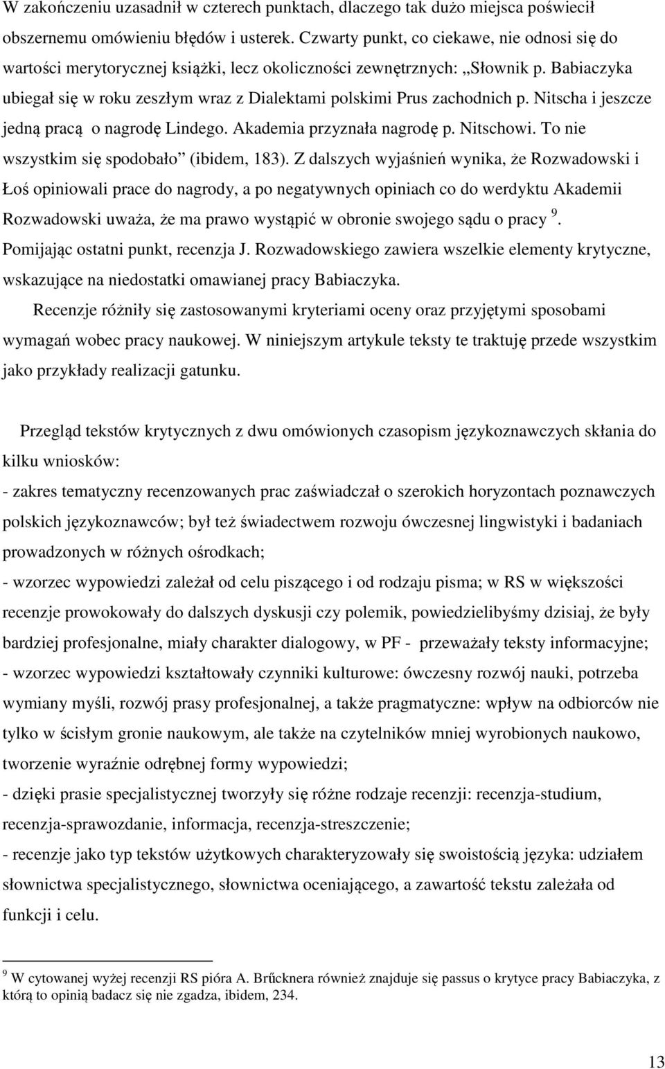 Babiaczyka ubiegał się w roku zeszłym wraz z Dialektami polskimi Prus zachodnich p. Nitscha i jeszcze jedną pracą o nagrodę Lindego. Akademia przyznała nagrodę p. Nitschowi.