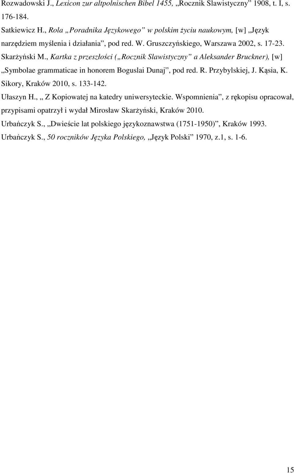 , Kartka z przeszłości ( Rocznik Slawistyczny a Aleksander Bruckner), [w] Symbolae grammaticae in honorem Boguslai Dunaj, pod red. R. Przybylskiej, J. Kąsia, K. Sikory, Kraków 2010, s. 133-142.