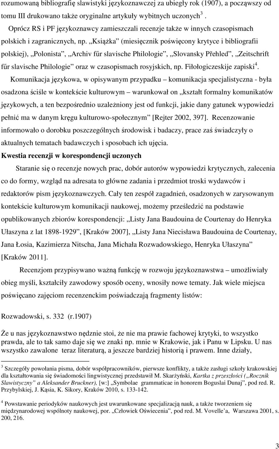 Książka (miesięcznik poświęcony krytyce i bibliografii polskiej), Polonista, Archiv fűr slavische Philologie, Slovansky Přehled, Zeitschrift fűr slavische Philologie oraz w czasopismach rosyjskich,