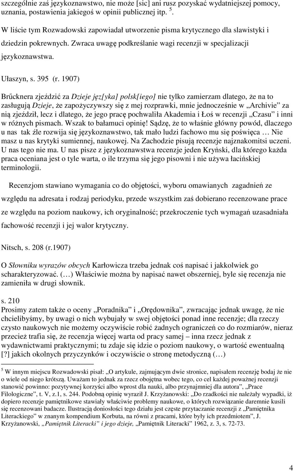 1907) Brűcknera zjeździć za Dzieje jęz[yka] polsk[iego] nie tylko zamierzam dlatego, że na to zasługują Dzieje, że zapożyczywszy się z mej rozprawki, mnie jednocześnie w Archivie za nią zjeździł,