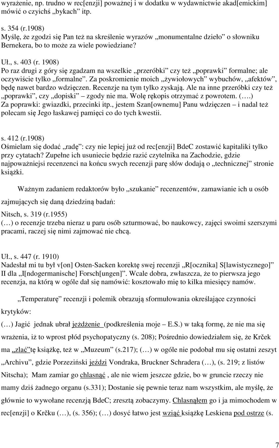 1908) Po raz drugi z góry się zgadzam na wszelkie przeróbki czy też poprawki formalne; ale oczywiście tylko formalne. Za poskromienie moich żywiołowych wybuchów, afektów, będę nawet bardzo wdzięczen.