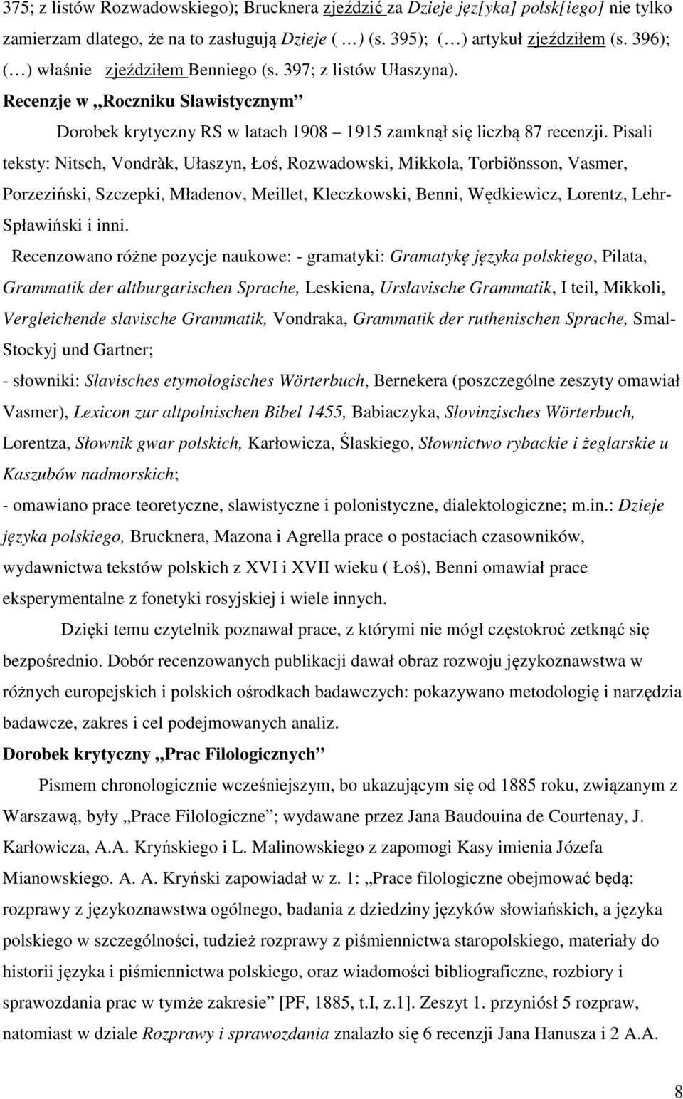 Pisali teksty: Nitsch, Vondràk, Ułaszyn, Łoś, Rozwadowski, Mikkola, Torbiönsson, Vasmer, Porzeziński, Szczepki, Mładenov, Meillet, Kleczkowski, Benni, Wędkiewicz, Lorentz, Lehr- Spławiński i inni.