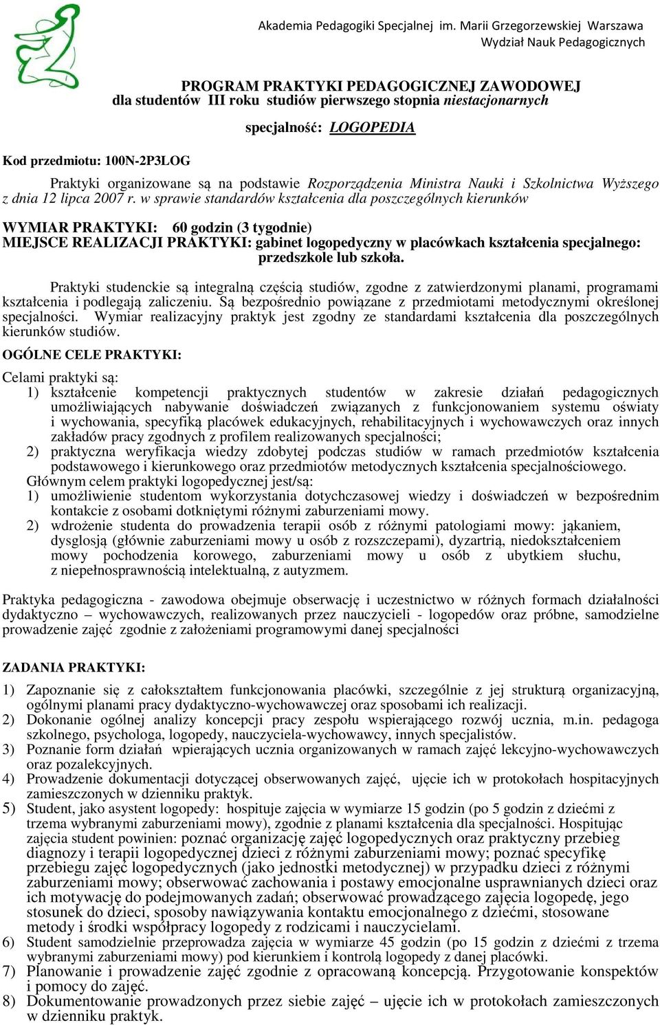 w sprawie standardów kształcenia dla poszczególnych kierunków WYMIAR PRAKTYKI: 60 godzin (3 tygodnie) MIEJSCE REALIZACJI PRAKTYKI: gabinet logopedyczny w placówkach kształcenia specjalnego: