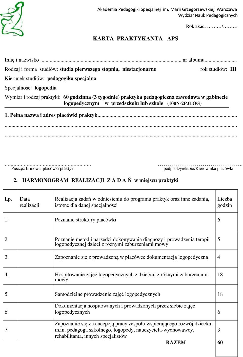 praktyka pedagogiczna zawodowa w gabinecie logopedycznym w przedszkolu lub szkole (100N-2P3LOG) 1. Pełna nazwa i adres placówki praktyk.............. Pieczęć firmowa placówki praktyk 2.