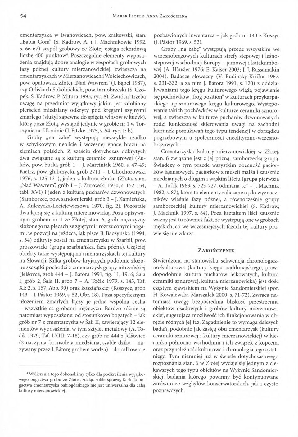 Poszczególne elementy wyposażenia znajdują dobre analogie w zespołach grobowych fazy późnej kultury mierzanowickiej, zwłaszcza na cmentarzyskach w Mierzanowicach i Wojciechowicach, pow.