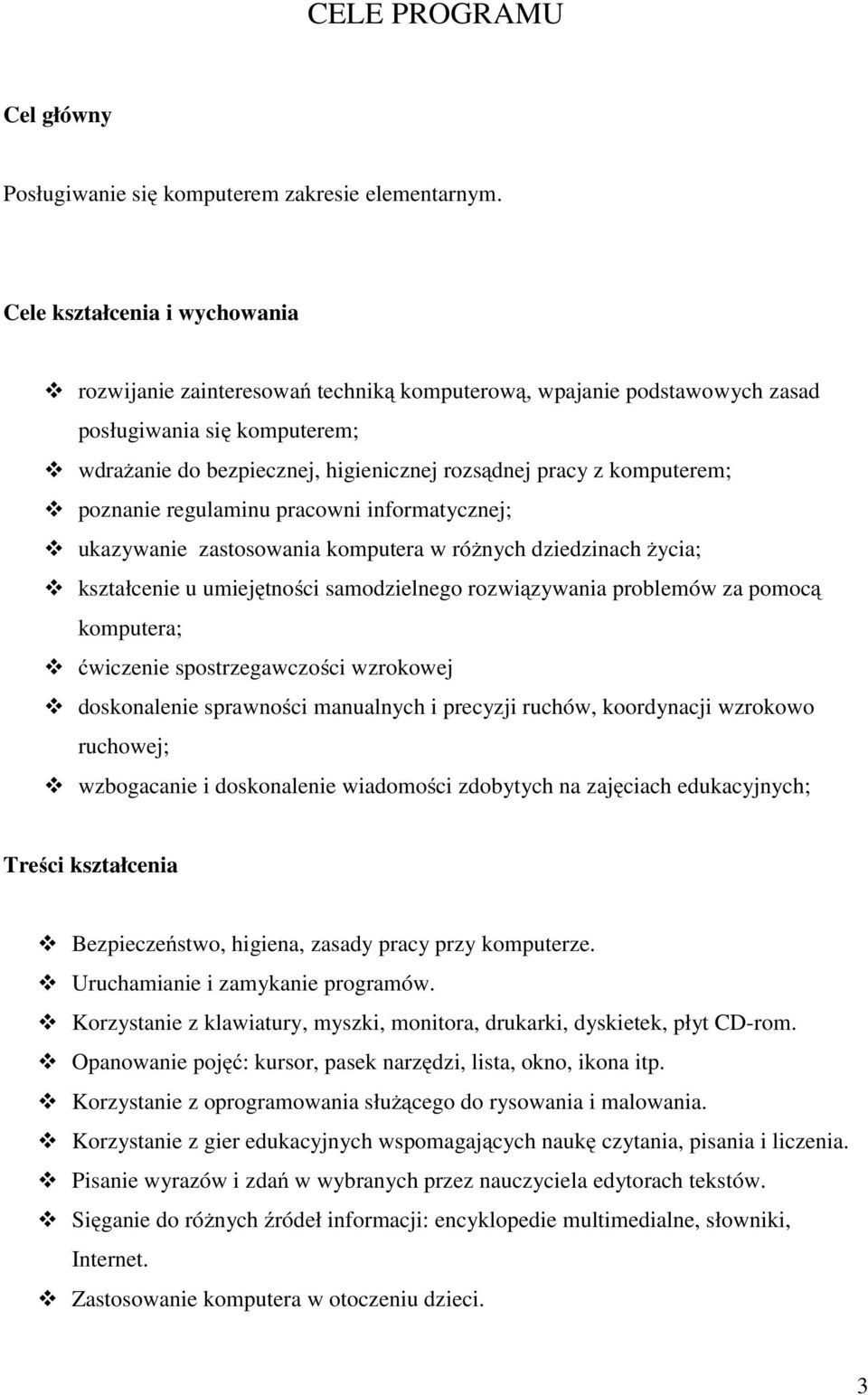 komputerem; poznanie regulaminu pracowni informatycznej; ukazywanie zastosowania komputera w różnych dziedzinach życia; kształcenie u umiejętności samodzielnego rozwiązywania problemów za pomocą
