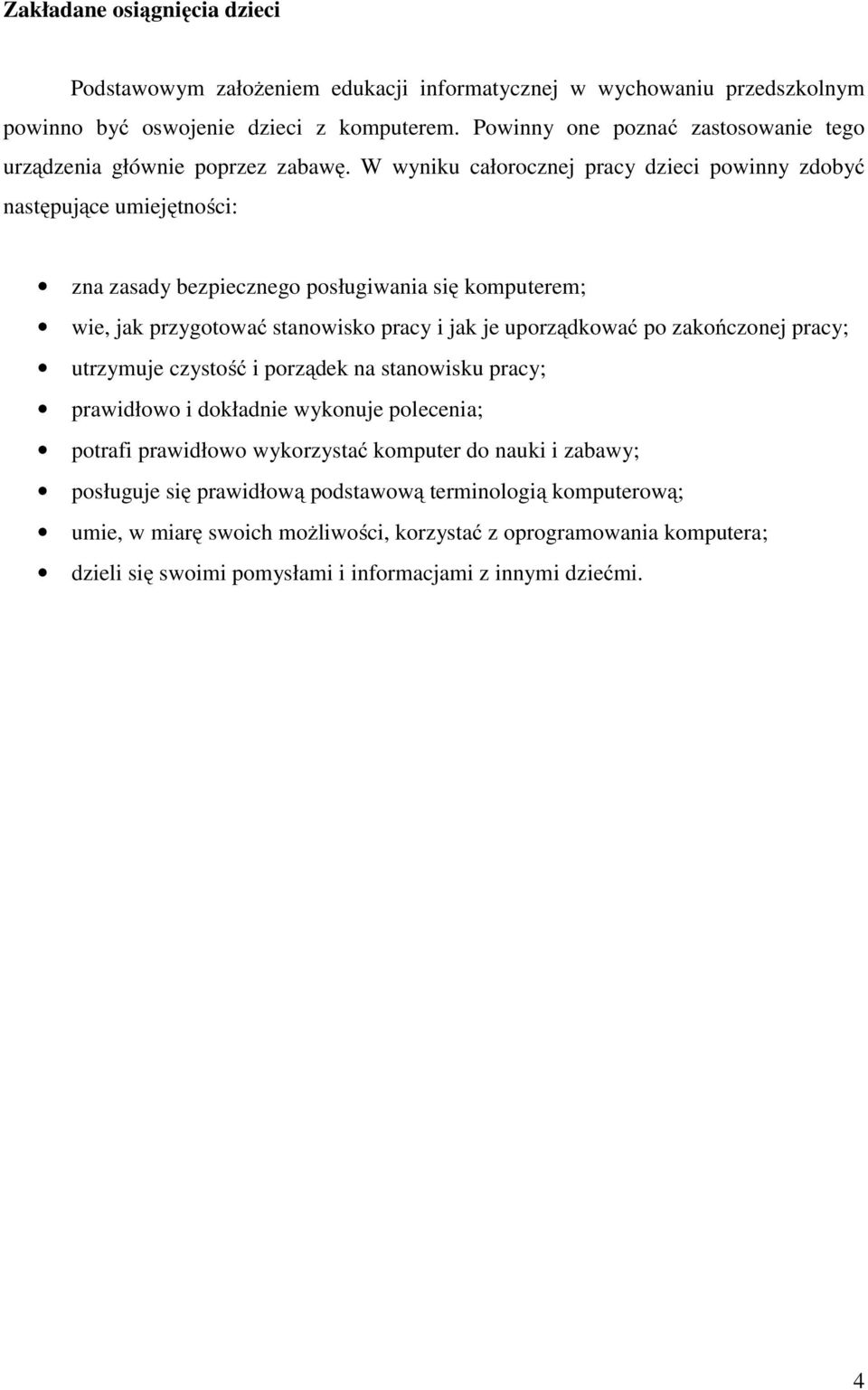 W wyniku całorocznej pracy dzieci powinny zdobyć następujące umiejętności: zna zasady bezpiecznego posługiwania się komputerem; wie, jak przygotować stanowisko pracy i jak je uporządkować po