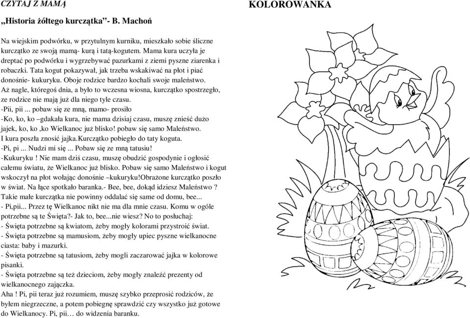 Oboje rodzice bardzo kochali swoje maleństwo. Aż nagle, któregoś dnia, a było to wczesna wiosna, kurczątko spostrzegło, ze rodzice nie mają już dla niego tyle czasu. -Pii, pii.