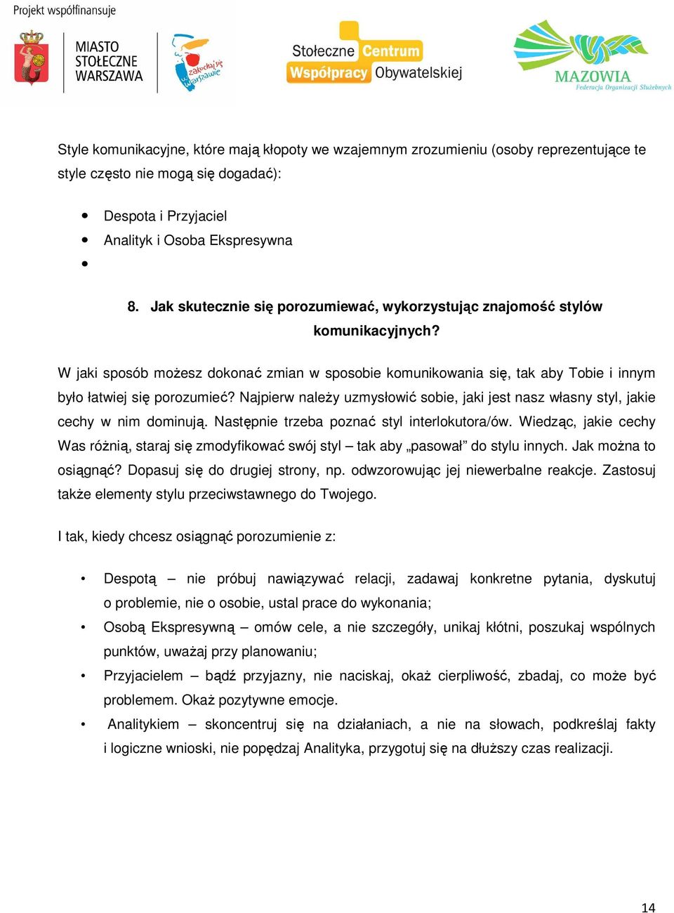 Najpierw należy uzmysłowić sobie, jaki jest nasz własny styl, jakie cechy w nim dominują. Następnie trzeba poznać styl interlokutora/ów.