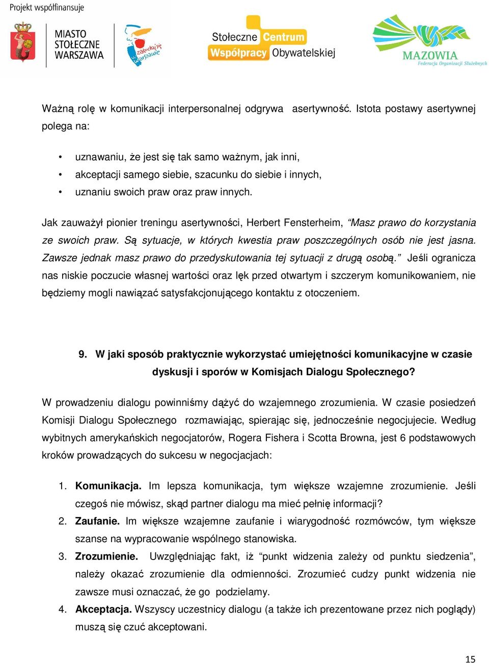 Jak zauważył pionier treningu asertywności, Herbert Fensterheim, Masz prawo do korzystania ze swoich praw. Są sytuacje, w których kwestia praw poszczególnych osób nie jest jasna.