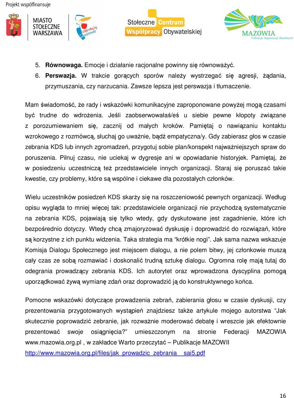 Jeśli zaobserwowałaś/eś u siebie pewne kłopoty związane z porozumiewaniem się, zacznij od małych kroków. Pamiętaj o nawiązaniu kontaktu wzrokowego z rozmówcą, słuchaj go uważnie, bądź empatyczna/y.