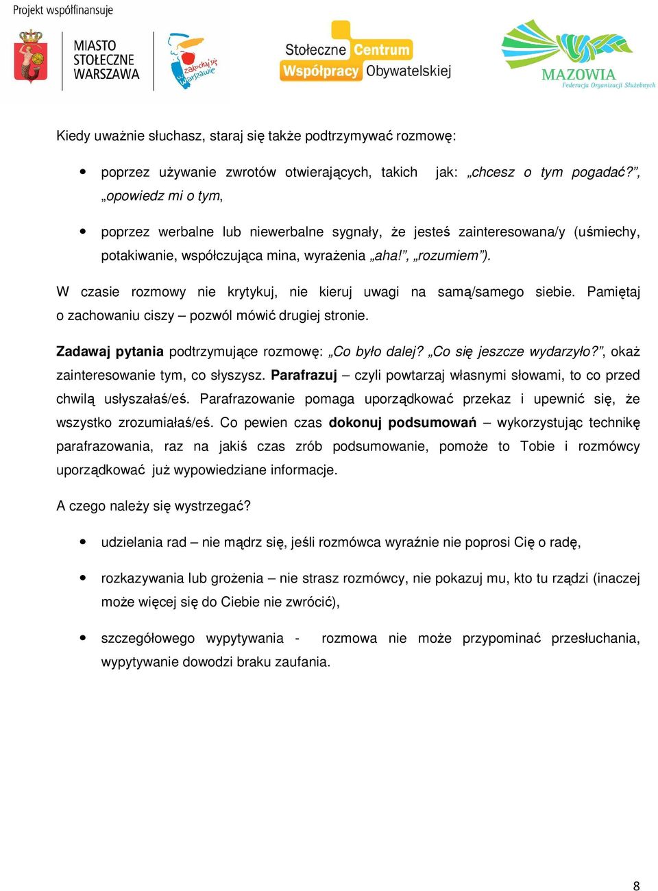 W czasie rozmowy nie krytykuj, nie kieruj uwagi na samą/samego siebie. Pamiętaj o zachowaniu ciszy pozwól mówić drugiej stronie. Zadawaj pytania podtrzymujące rozmowę: Co było dalej?