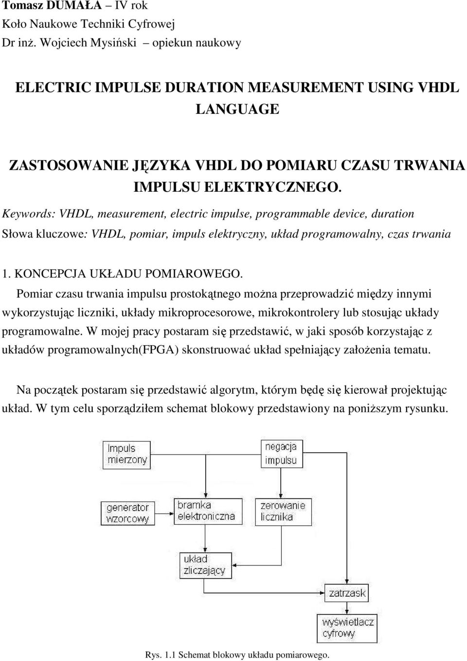 Keywords: VHDL, measurement, electric impulse, programmable device, duration Słowa kluczowe: VHDL, pomiar, impuls elektryczny, układ programowalny, czas trwania 1. KONCEPCJA UKŁADU POMIAROWEGO.