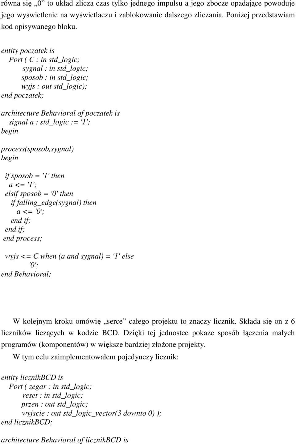 begin process(sposob,sygnal) begin if sposob = '1' then a <= '1'; elsif sposob = '0' then if falling_edge(sygnal) then a <= '0'; end if; end if; end process; wyjs <= C when (a and sygnal) = '1' else