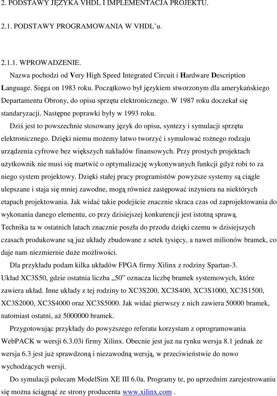 Następne poprawki były w 1993 roku. Dziś jest to powszechnie stosowany język do opisu, syntezy i symulacji sprzętu elektronicznego.