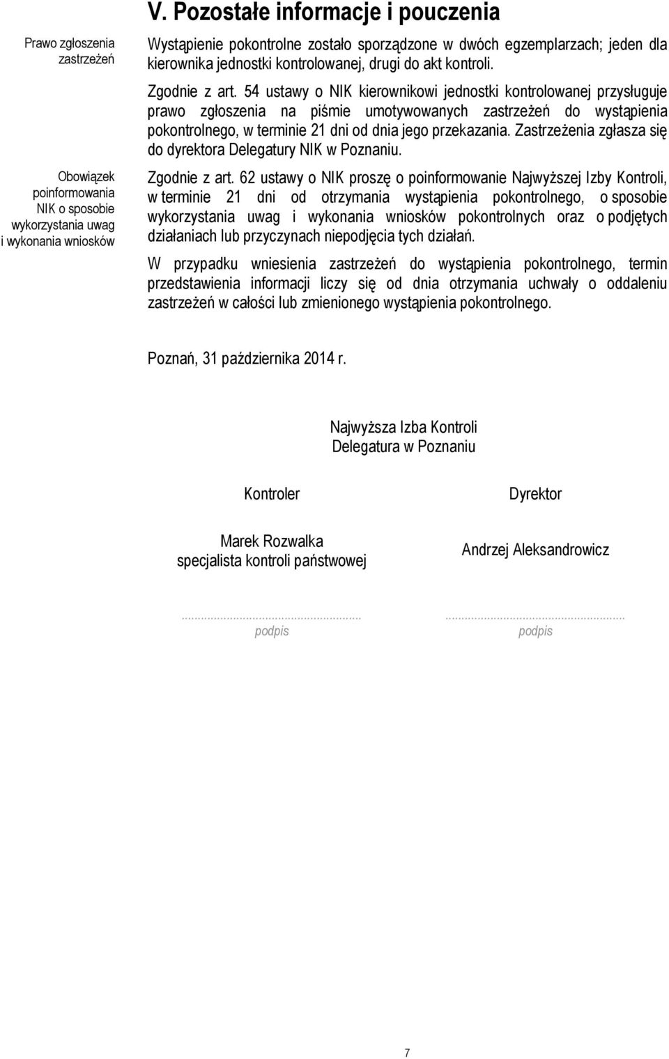 54 ustawy o NIK kierownikowi jednostki kontrolowanej przysługuje prawo zgłoszenia na piśmie umotywowanych zastrzeżeń do wystąpienia pokontrolnego, w terminie 21 dni od dnia jego przekazania.