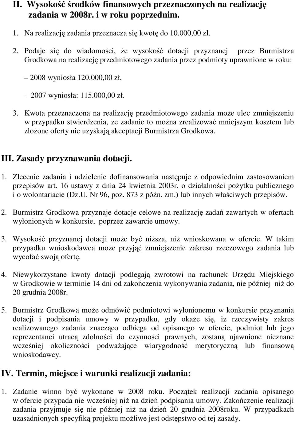 Podaje się do wiadomości, Ŝe wysokość dotacji przyznanej przez Burmistrza Grodkowa na realizację przedmiotowego zadania przez podmioty uprawnione w roku: 2008 wyniosła 120.
