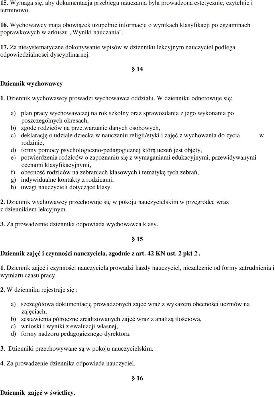 Za niesystematyczne dokonywanie wpisów w dzienniku lekcyjnym nauczyciel podlega odpowiedzialności dyscyplinarnej. Dziennik wychowawcy 1. Dziennik wychowawcy prowadzi wychowawca oddziału.