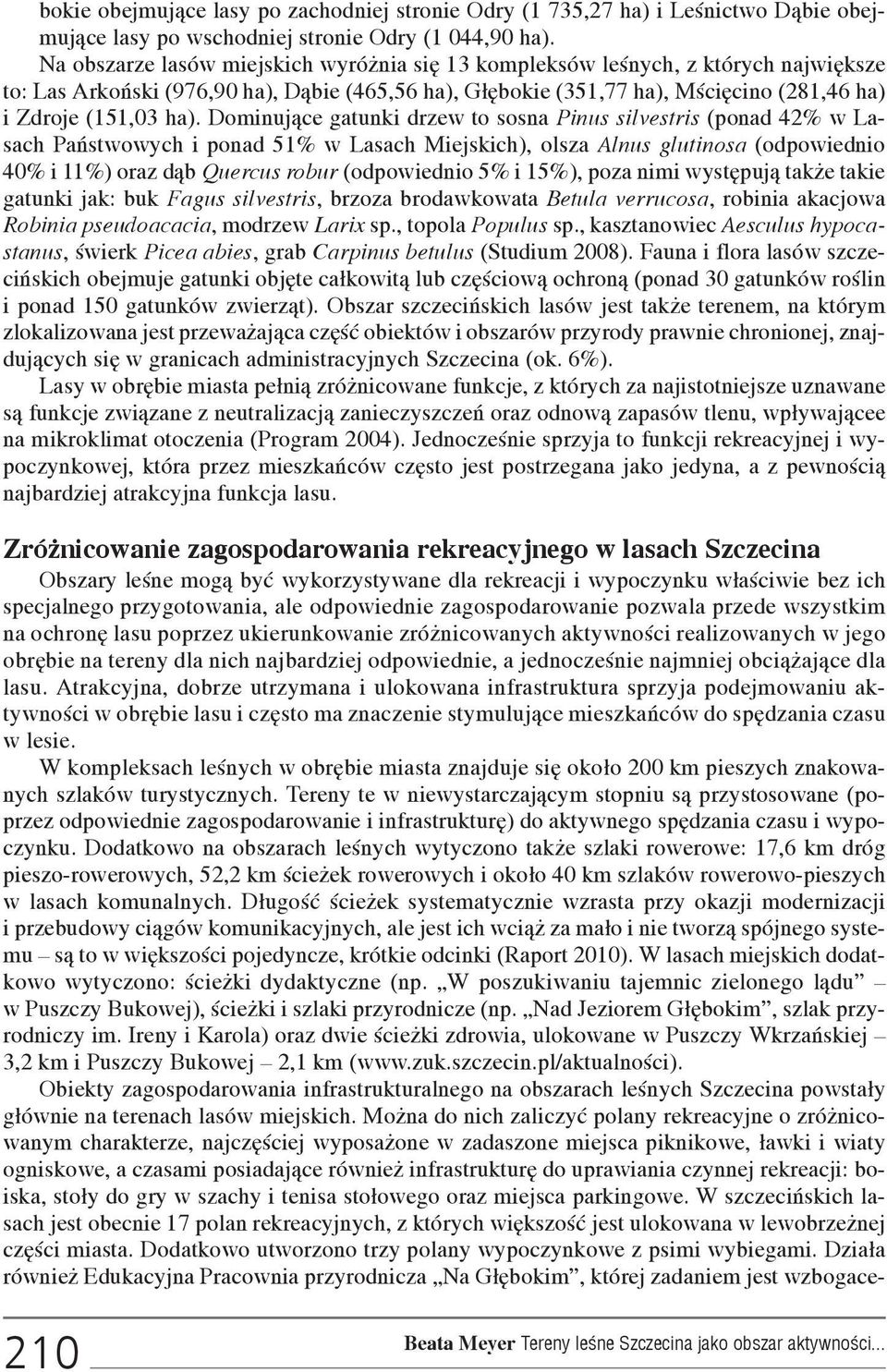 Dominuj¹ce gatunki drzew to sosna Pinus silvestris (ponad 42% w Lasach Pañstwowych i ponad 51% w Lasach Miejskich), olsza Alnus glutinosa (odpowiednio 40% i 11%) oraz d¹b Quercus robur (odpowiednio