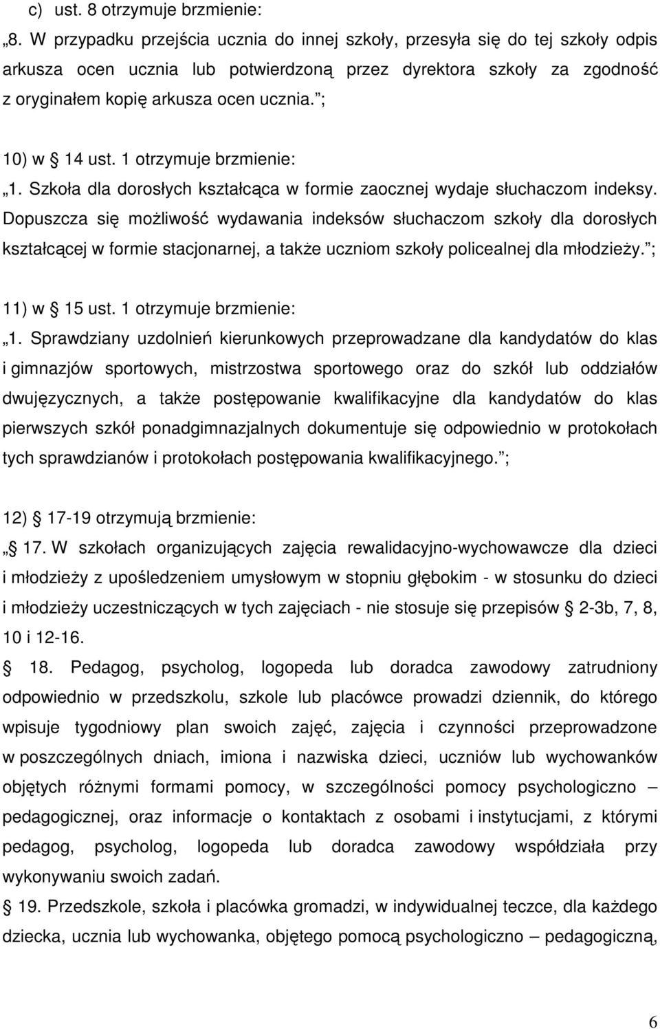 ; 10) w 14 ust. 1 otrzymuje brzmienie: 1. Szkoła dla dorosłych kształcąca w formie zaocznej wydaje słuchaczom indeksy.