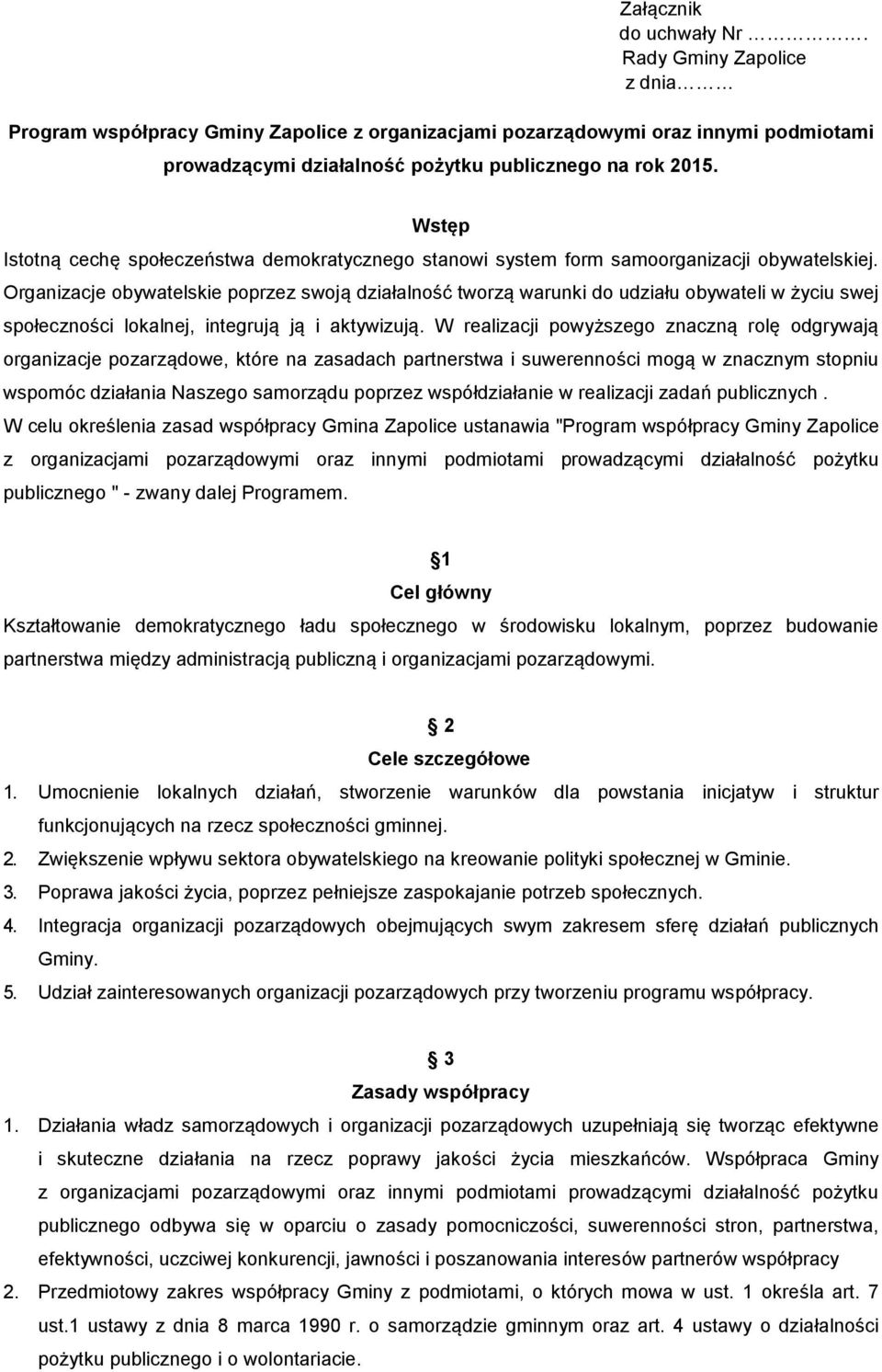 Organizacje obywatelskie poprzez swoją działalność tworzą warunki do udziału obywateli w życiu swej społeczności lokalnej, integrują ją i aktywizują.