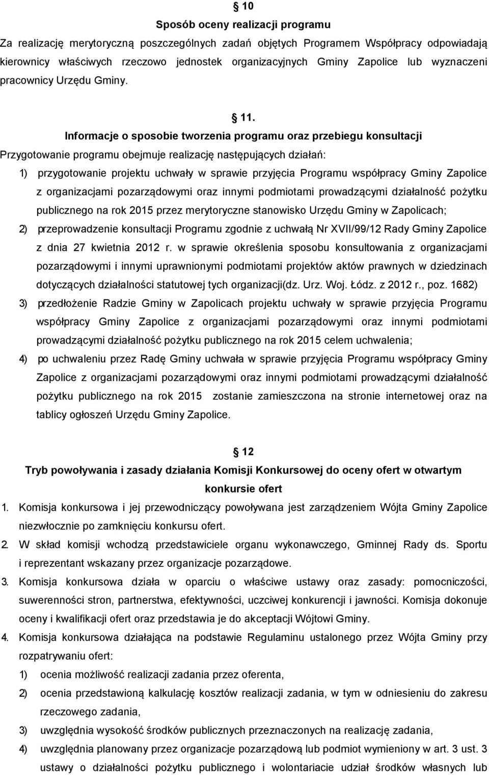 Informacje o sposobie tworzenia programu oraz przebiegu konsultacji Przygotowanie programu obejmuje realizację następujących działań: 1) przygotowanie projektu uchwały w sprawie przyjęcia Programu